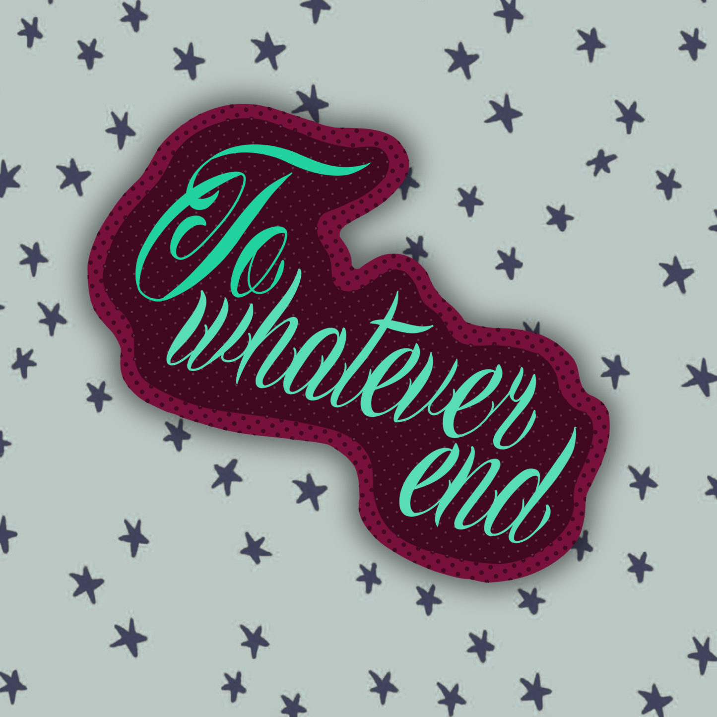 to whatever end | Vinyl Sticker (Shipped INTERNATIONAL)