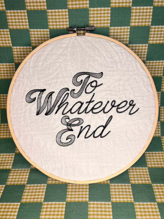 To Whatever End text hoop