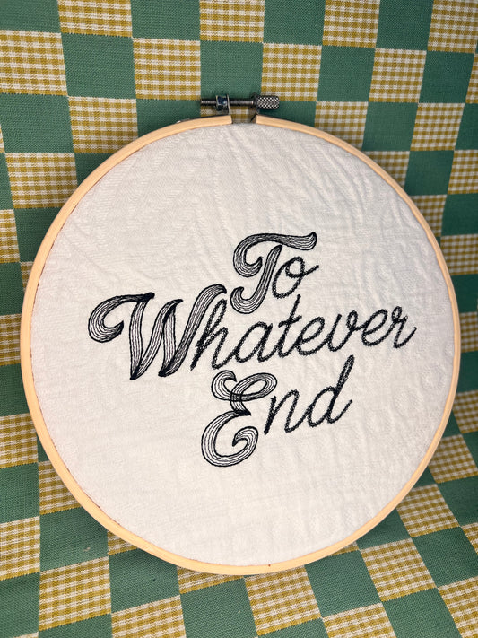 To Whatever End text hoop