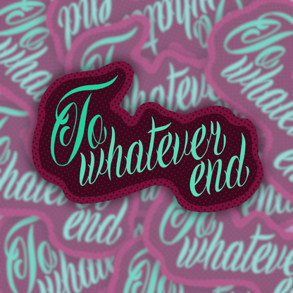 to whatever end| Vinyl Sticker