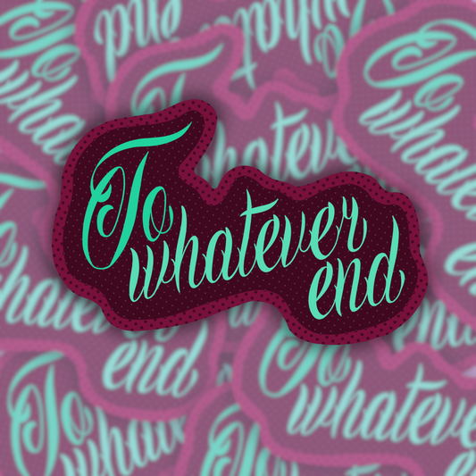to whatever end| Vinyl Sticker