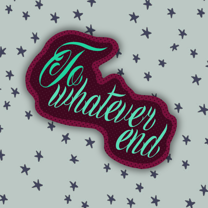 to whatever end| Vinyl Sticker